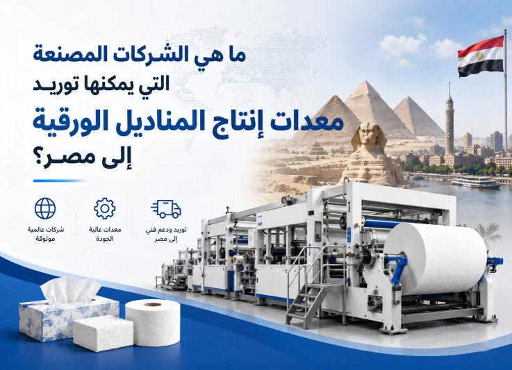 ما هي الشركات المصنعة التي يمكنها توريد معدات إنتاج المناديل الورقية إلى مصر؟